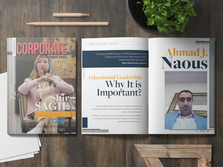 Educational Leadership Why It is Important? - Ahmad J. Naous, President (UIPM)/Director UAPCU/Global Education Influencer, Lebanon