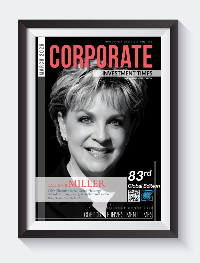 Corporate Investment Times - March 2026 - Larisa Miller, Award-winning strategist, author and speaker - Miami, Florida, Abu Dhabi, UAE