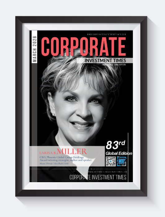 Corporate Investment Times - March 2026 - Larisa Miller, Award-winning strategist, author and speaker - Miami, Florida, Abu Dhabi, UAE